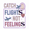 S3 Catch Flights Not Feelings S3 CATCH FLIGHTS NOT FEELING