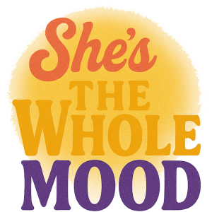 SHE THE WHOLE MOOD