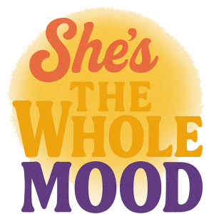 SHE THE WHOLE MOOD