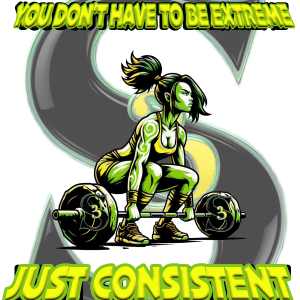 YOU DON'T HAVE TO BE EXTREME, JUST CONSISTENT