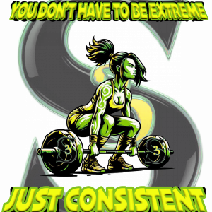 YOU DON'T HAVE TO BE EXTREME, JUST CONSISTENT