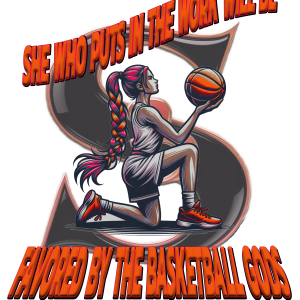 SHE WHO PUTS IN THE WORK BE FAVORED BY THE BASKETBALL GODS